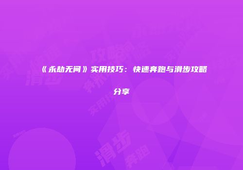 《永劫无间》实用技巧：快速奔跑与滑步攻略分享