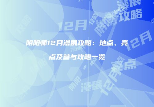 阴阳师12月漫展攻略：地点、亮点及参与攻略一览