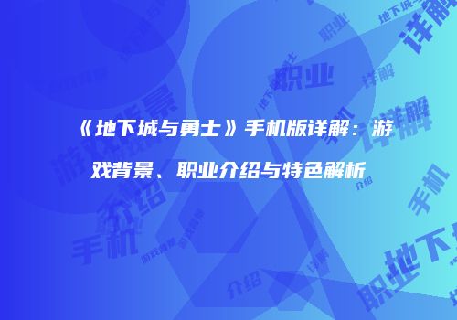 《地下城与勇士》手机版详解：游戏背景、职业介绍与特色解析