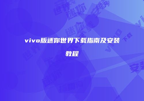 vivo版迷你世界下载指南及安装教程