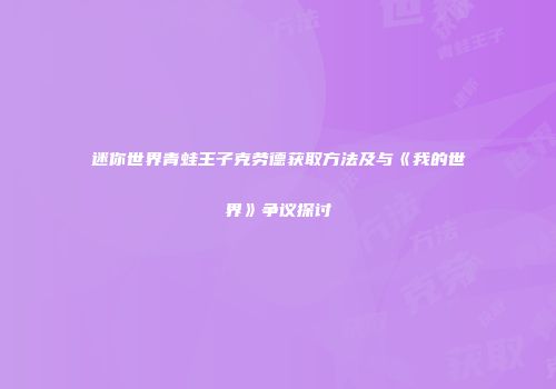 迷你世界青蛙王子克劳德获取方法及与《我的世界》争议探讨