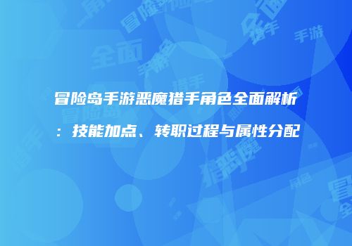 冒险岛手游恶魔猎手角色全面解析：技能加点、转职过程与属性分配