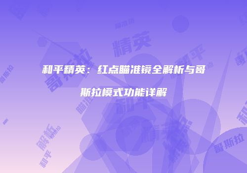 和平精英：红点瞄准镜全解析与哥斯拉模式功能详解