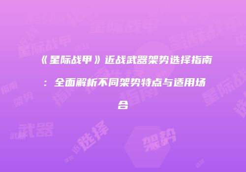 《星际战甲》近战武器架势选择指南：全面解析不同架势特点与适用场合