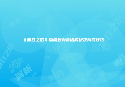 《明日之后》锦鲤刺身食谱解析及钓取技巧