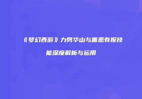 《梦幻西游》力劈华山与善恶有报技能深度解析与运用