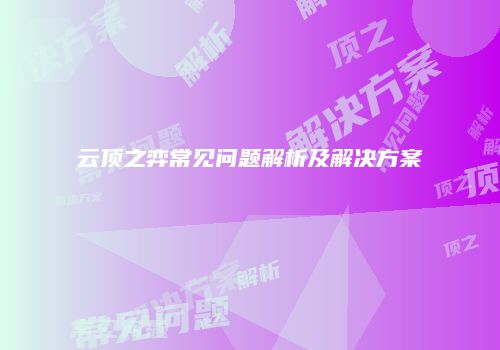 云顶之弈常见问题解析及解决方案