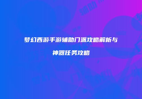梦幻西游手游辅助门派攻略解析与神器任务攻略
