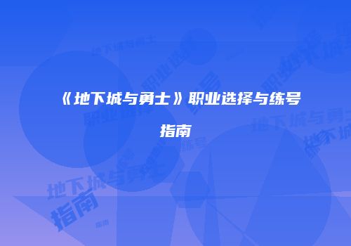 《地下城与勇士》职业选择与练号指南