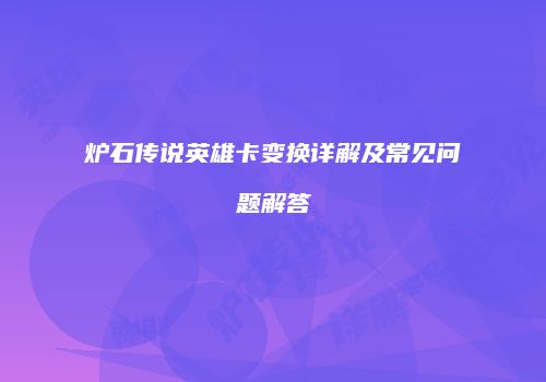 炉石传说英雄卡变换详解及常见问题解答