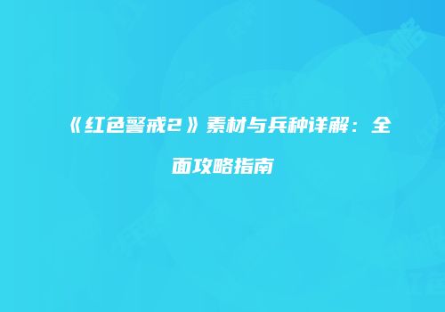 《红色警戒2》素材与兵种详解：全面攻略指南