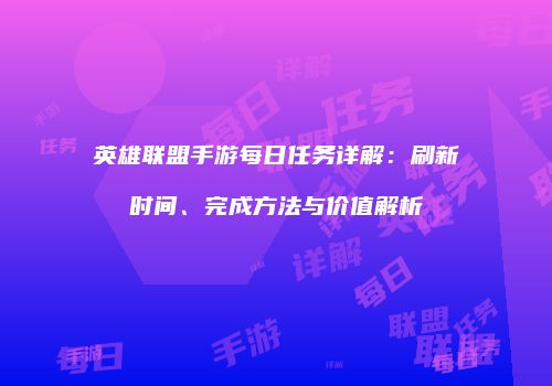 英雄联盟手游每日任务详解：刷新时间、完成方法与价值解析