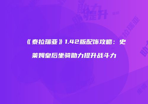《泰拉瑞亚》1.42版配饰攻略：史莱姆皇后坐骑助力提升战斗力