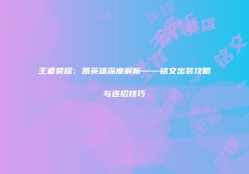 王者荣耀：凯英雄深度解析——铭文出装攻略与连招技巧