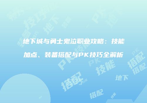 地下城与勇士鬼泣职业攻略：技能加点、装备搭配与PK技巧全解析