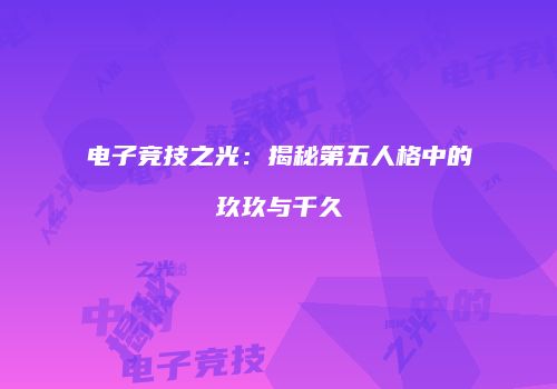 电子竞技之光：揭秘第五人格中的玖玖与千久