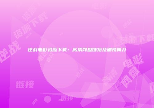 逆战电影资源下载：高清网盘链接及剧情简介