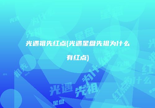 光遇祖先红点(光遇星盘先祖为什么有红点)