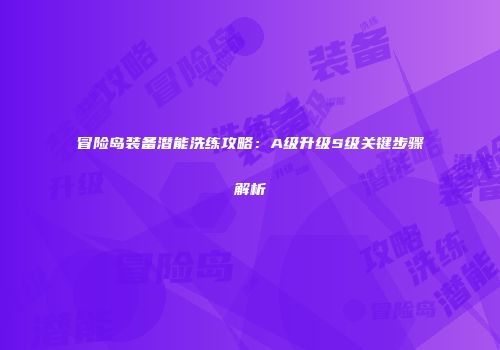 冒险岛装备潜能洗练攻略：A级升级S级关键步骤解析