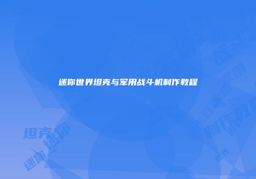 迷你世界坦克与军用战斗机制作教程