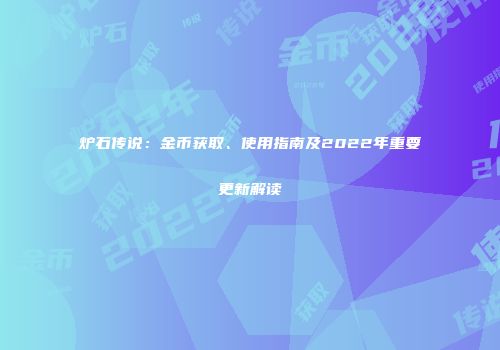 炉石传说：金币获取、使用指南及2022年重要更新解读