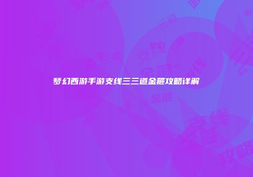 梦幻西游手游支线三三道金箍攻略详解