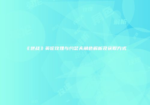 《逆战》英伦玫瑰与约瑟夫角色解析及获取方式