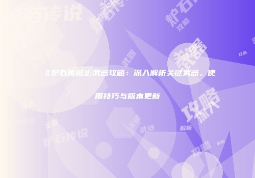 《炉石传说》武器攻略：深入解析关键武器、使用技巧与版本更新