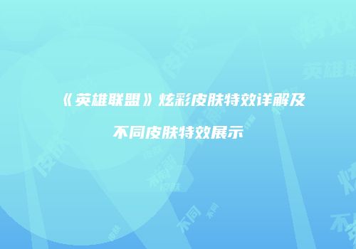《英雄联盟》炫彩皮肤特效详解及不同皮肤特效展示