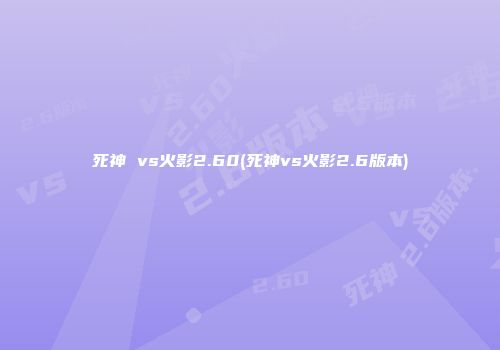 死神 vs火影2.60(死神vs火影2.6版本)