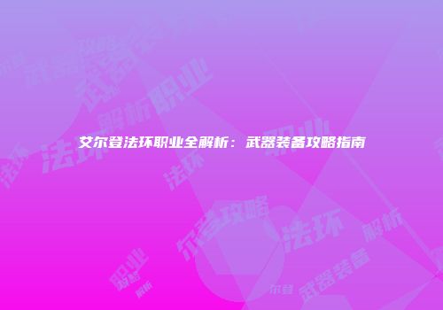 艾尔登法环职业全解析：武器装备攻略指南