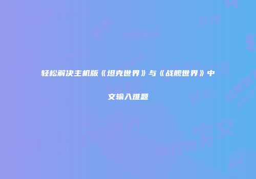 轻松解决主机版《坦克世界》与《战舰世界》中文输入难题