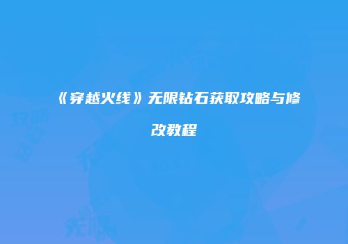 《穿越火线》无限钻石获取攻略与修改教程