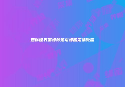 迷你世界蜜蜂养殖与蜂蜜采集教程