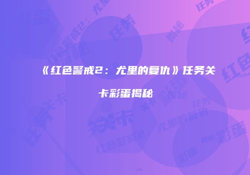 《红色警戒2：尤里的复仇》任务关卡彩蛋揭秘