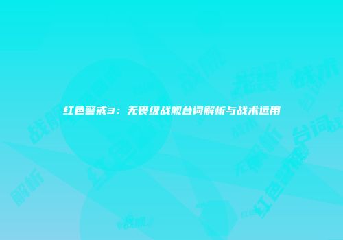 红色警戒3：无畏级战舰台词解析与战术运用