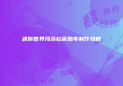 迷你世界玛莎拉蒂跑车制作攻略