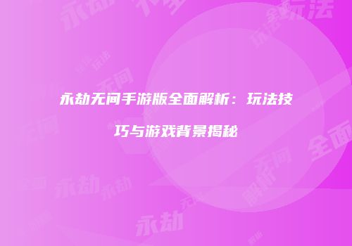 永劫无间手游版全面解析：玩法技巧与游戏背景揭秘