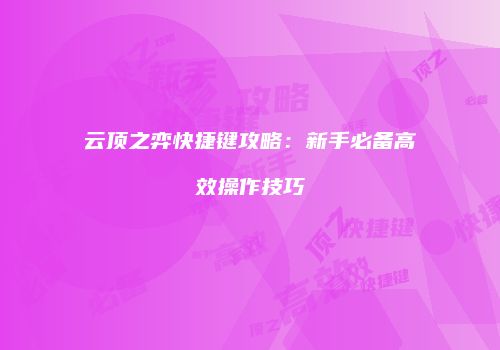 云顶之弈快捷键攻略：新手必备高效操作技巧