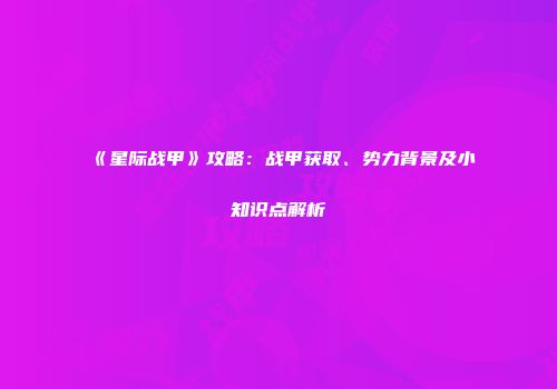 《星际战甲》攻略：战甲获取、势力背景及小知识点解析