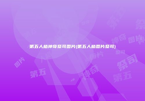 第五人格神奇祭司图片(第五人格图片祭司)