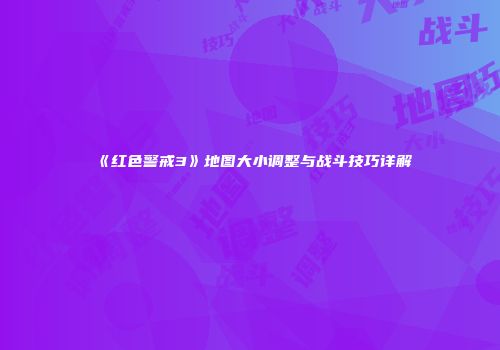 《红色警戒3》地图大小调整与战斗技巧详解