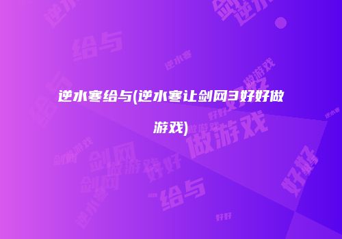 逆水寒给与(逆水寒让剑网3好好做游戏)