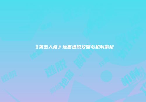 《第五人格》地窖逃脱攻略与机制解析