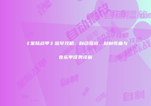 《星际战甲》韶琴攻略：自动播放、自制歌曲与音乐甲任务详解
