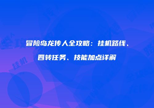 冒险岛龙传人全攻略：挂机路线、四转任务、技能加点详解