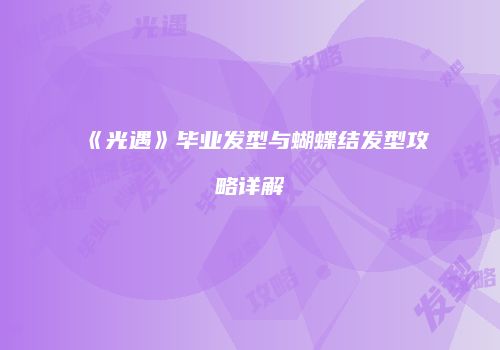 《光遇》毕业发型与蝴蝶结发型攻略详解