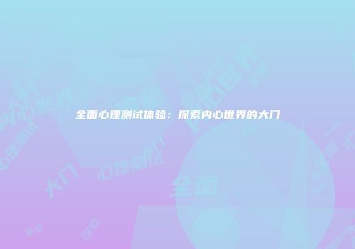 全面心理测试体验：探索内心世界的大门