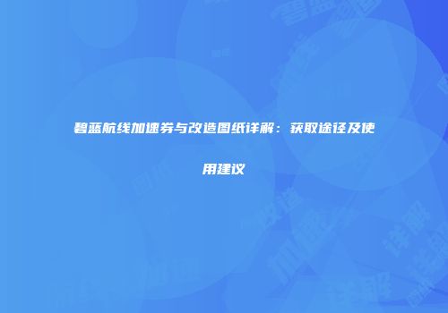 碧蓝航线加速券与改造图纸详解：获取途径及使用建议