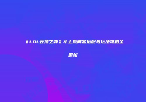《LOL云顶之弈》斗士流阵容搭配与玩法攻略全解析